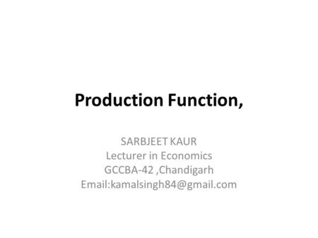 Production Function, SARBJEET KAUR Lecturer in Economics GCCBA-42,Chandigarh