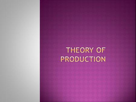 THEORY OF PRODUCTION EXPLAIN A INPUT- OUTPUT RELATIONSHIP, A FIRM SO AS TO MINIMIZE COST OF PRODUCTION. Labour + capital = Output.