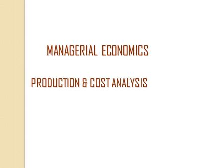 MANAGERIAL ECONOMICS PRODUCTION & COST ANALYSIS