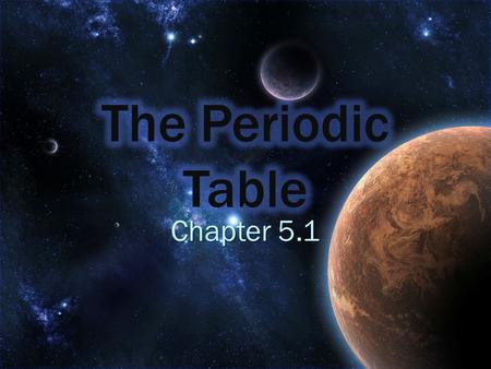 The Periodic Table Chapter 5.1.
