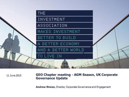 GEO Chapter meeting - AGM Season, UK Corporate Governance Update Andrew Ninian, Director, Corporate Governance and Engagement 11 June 2015 00 Month YEARPresentation.