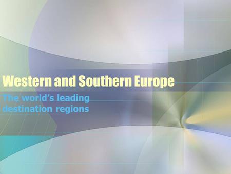 Western and Southern Europe The world’s leading destination regions.