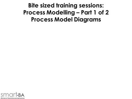 Bite sized training sessions: Process Modelling – Part 1 of 2 Process Model Diagrams.