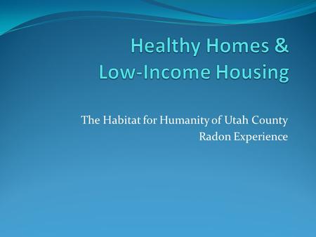 The Habitat for Humanity of Utah County Radon Experience.