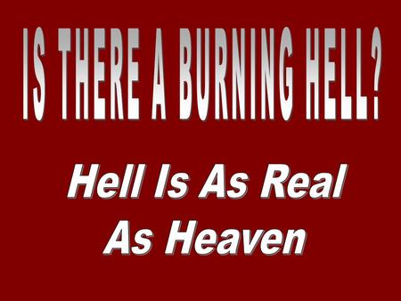 Why Do We Need To Discuss The Teaching Of Hell? 1. Most people would hope it does not exist. 2. Many religions teach that there is no such place. 3. The.