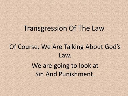 Transgression Of The Law Of Course, We Are Talking About God’s Law. We are going to look at Sin And Punishment.