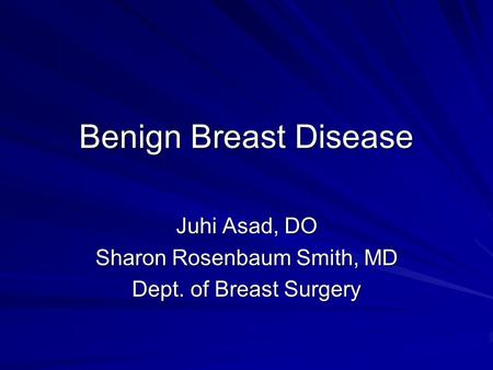 Juhi Asad, DO Sharon Rosenbaum Smith, MD Dept. of Breast Surgery