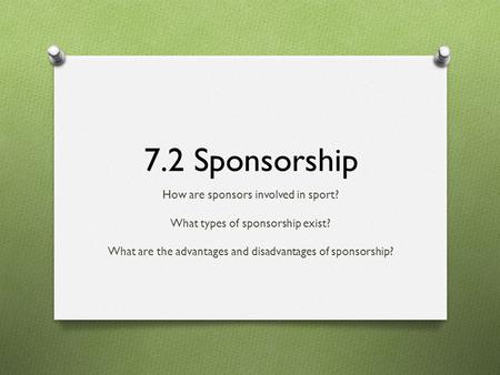 7.2 Sponsorship How are sponsors involved in sport? What types of sponsorship exist? What are the advantages and disadvantages of sponsorship?