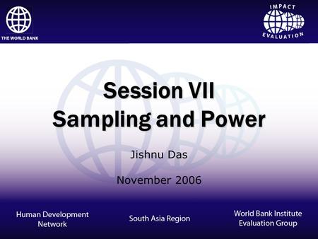 Impact Evaluation Session VII Sampling and Power Jishnu Das November 2006.