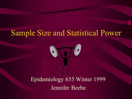 Sample Size and Statistical Power Epidemiology 655 Winter 1999 Jennifer Beebe.