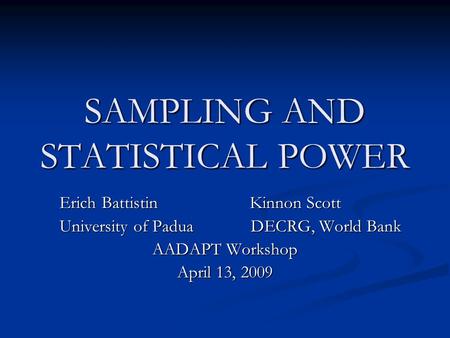 SAMPLING AND STATISTICAL POWER Erich Battistin Kinnon Scott Erich Battistin Kinnon Scott University of Padua DECRG, World Bank University of Padua DECRG,
