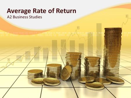 Average Rate of Return A2 Business Studies. Aims and Objectives Aim: To understand the investment appraisal technique: Average Rate of Return. Objectives: