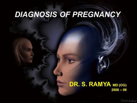 DR. S. RAMYA MD (OG) 2008 – 09 DIAGNOSIS OF PREGNANCY.