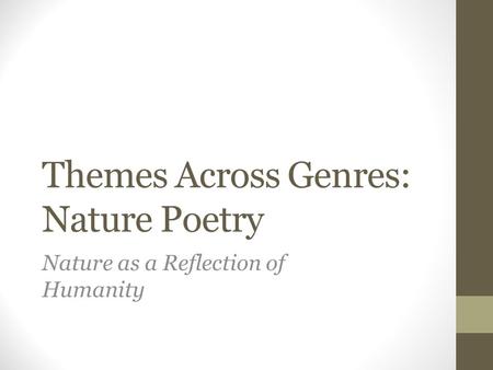Themes Across Genres: Nature Poetry Nature as a Reflection of Humanity.
