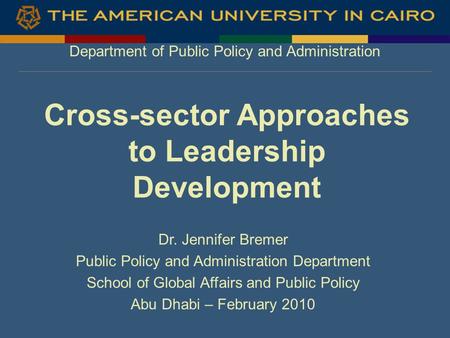 Department of Public Policy and Administration Cross-sector Approaches to Leadership Development Dr. Jennifer Bremer Public Policy and Administration Department.