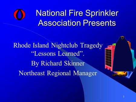 1 National Fire Sprinkler Association Presents Rhode Island Nightclub Tragedy “Lessons Learned”. By Richard Skinner Northeast Regional Manager.
