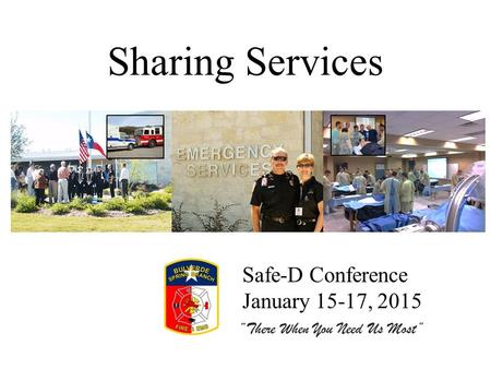 Sharing Services “There When You Need Us Most” Safe-D Conference January 15-17, 2015.