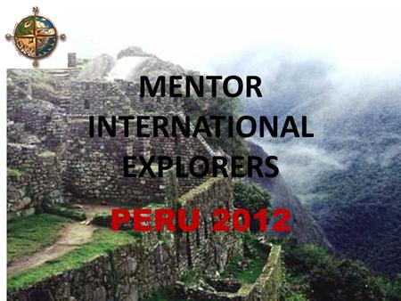 MENTOR INTERNATIONAL EXPLORERS PERU 2012. Where in the World is Peru Peru is officially the Republic of Peru (República del Perú, and is a country in.