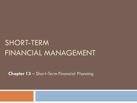 SHORT-TERM FINANCIAL MANAGEMENT Chapter 13 – Short-Term Financial Planning.