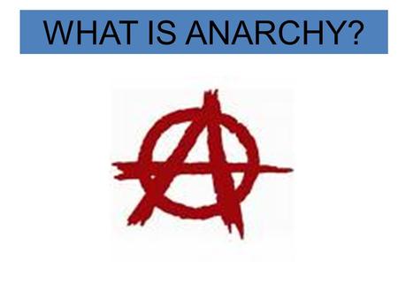 WHAT IS ANARCHY?.