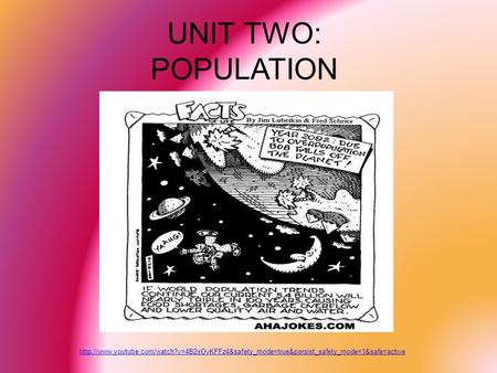 UNIT TWO: POPULATION http://www.youtube.com/watch?v=4B2xOvKFFz4&safety_mode=true&persist_safety_mode=1&safe=active.