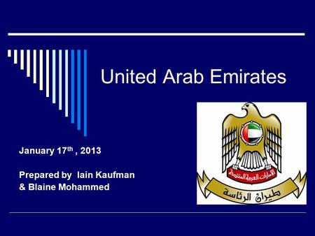 United Arab Emirates January 17 th, 2013 Prepared by Iain Kaufman & Blaine Mohammed.
