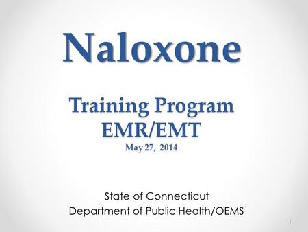 Naloxone Training Program EMR/EMT May 27, 2014