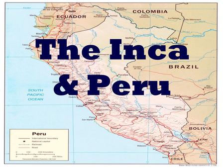 The Inca & Peru. Inca Empire 4000 Miles North to South Largest native state in the Western Hemisphere Ancestor Worship No written language Social levels.