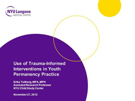 Use of Trauma-Informed Interventions in Youth Permanency Practice Erika Tullberg, MPA, MPH Assistant Research Professor NYU Child Study Center November.