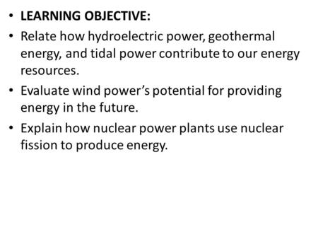 LEARNING OBJECTIVE: Relate how hydroelectric power, geothermal energy, and tidal power contribute to our energy resources. Evaluate wind power’s potential.