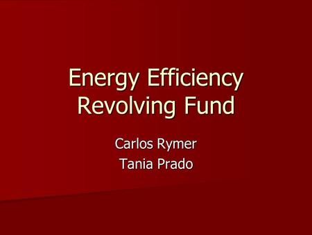 Energy Efficiency Revolving Fund Carlos Rymer Tania Prado.