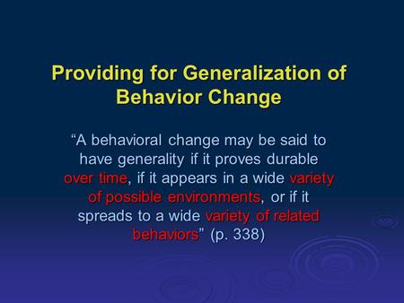 Providing for Generalization of Behavior Change “A behavioral change may be said to have generality if it proves durable over time, if it appears in a.