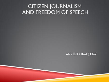 Alice Hall & Rovinj Allen CITIZEN JOURNALISM AND FREEDOM OF SPEECH.