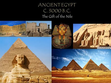 The Gift of the Nile. The Nile was called the “River in the Sand” because desert covered most of Egypt, which strategically kept outsiders from invading.