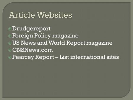 Drudgereport  Foreign Policy magazine  US News and World Report magazine  CNSNews.com  Pearcey Report – List international sites.