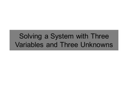 Solving a System with Three Variables and Three Unknowns.