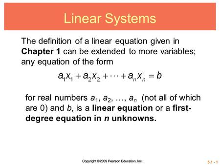 5.1 - 1 Linear Systems The definition of a linear equation given in Chapter 1 can be extended to more variables; any equation of the form for real numbers.