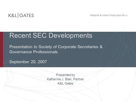 Recent SEC Developments Presentation to Society of Corporate Secretaries & Governance Professionals September 20, 2007 Presented by Katherine J. Blair,
