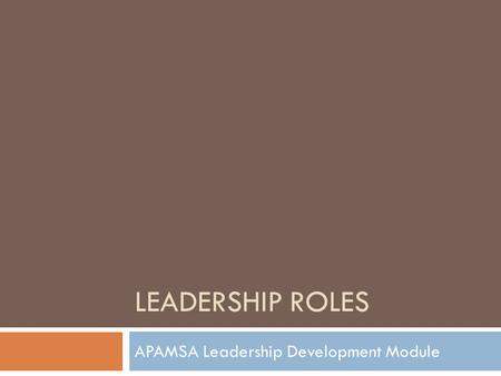 LEADERSHIP ROLES APAMSA Leadership Development Module.