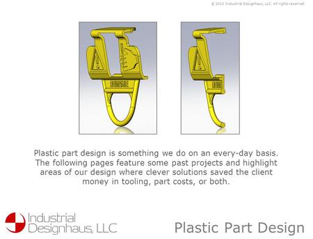 Plastic Part Design Plastic part design is something we do on an every-day basis. The following pages feature some past projects and highlight areas of.