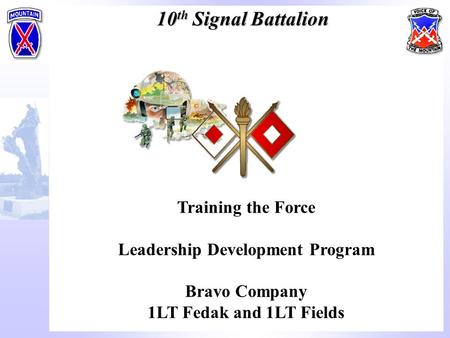 10 th Signal Battalion Training the Force Leadership Development Program Bravo Company 1LT Fedak and 1LT Fields.