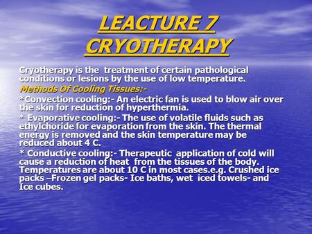LEACTURE 7 CRYOTHERAPY Cryotherapy is the treatment of certain pathological conditions or lesions by the use of low temperature. Methods Of Cooling Tissues:-