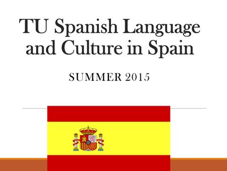TU Spanish Language and Culture in Spain SUMMER 2015.