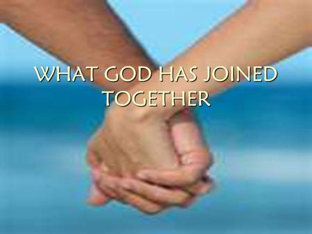 WHAT GOD HAS JOINED TOGETHER. “WHAT GOD HAS JOINED TOGETHER” Matthew 19:1 ¶And it came to pass, that when Jesus had finished these sayings, he departed.