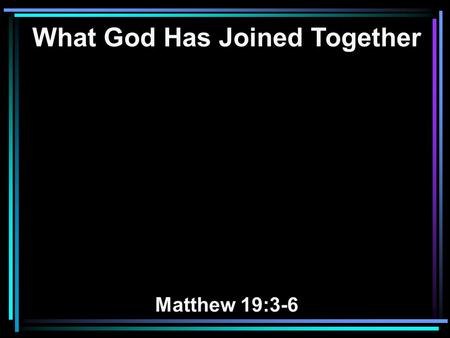 What God Has Joined Together Matthew 19:3-6. 3 The Pharisees also came to Him, testing Him, and saying to Him, Is it lawful for a man to divorce his wife.