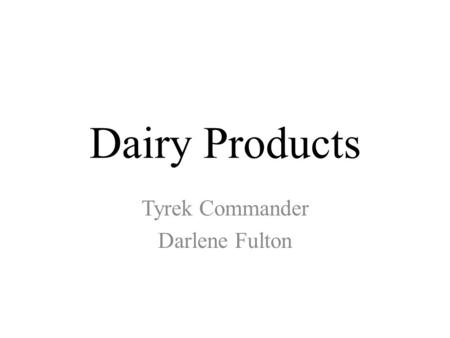Dairy Products Tyrek Commander Darlene Fulton. What is Dairy? All fluid milk products and many foods made from milk are considered part of this food group.