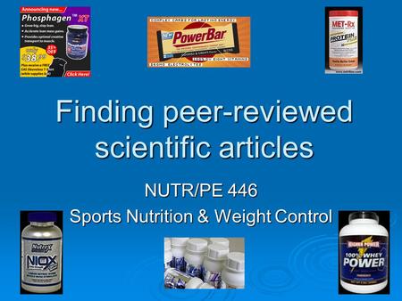 Finding peer-reviewed scientific articles NUTR/PE 446 Sports Nutrition & Weight Control.