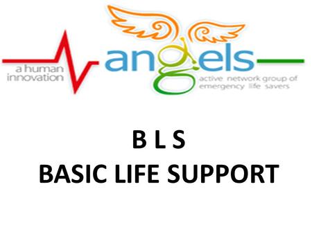 B L S BASIC LIFE SUPPORT.