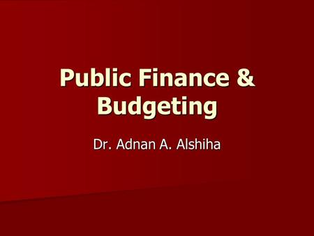 Public Finance & Budgeting Dr. Adnan A. Alshiha. Introduction Public Finance: as field of study is the study of political economy. Public Finance: as.