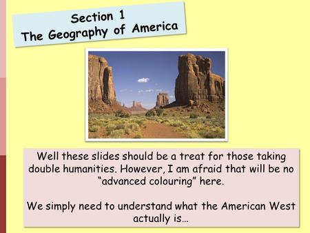 Section 1 The Geography of America Well these slides should be a treat for those taking double humanities. However, I am afraid that will be no “advanced.